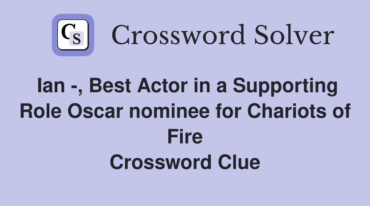 Ian -, Best Actor in a Supporting Role Oscar nominee for Chariots of Fire Crossword Clue