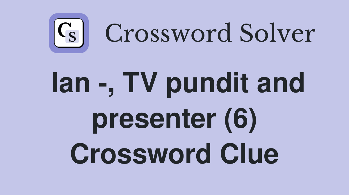 Ian -, TV pundit and presenter (6) Crossword Clue
