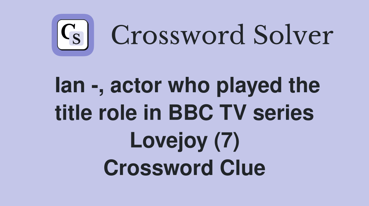 Ian -, actor who played the title role in BBC TV series Lovejoy (7) Crossword Clue