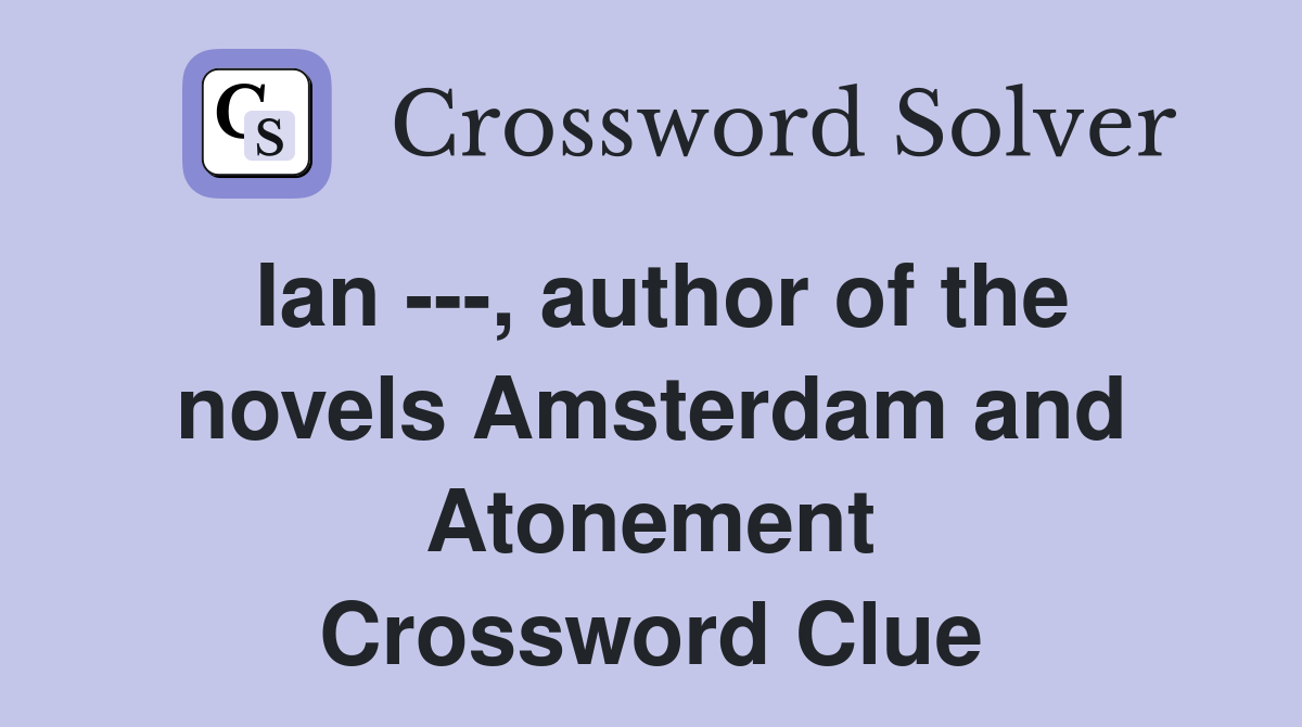 Ian ---, author of the novels Amsterdam and Atonement Crossword Clue