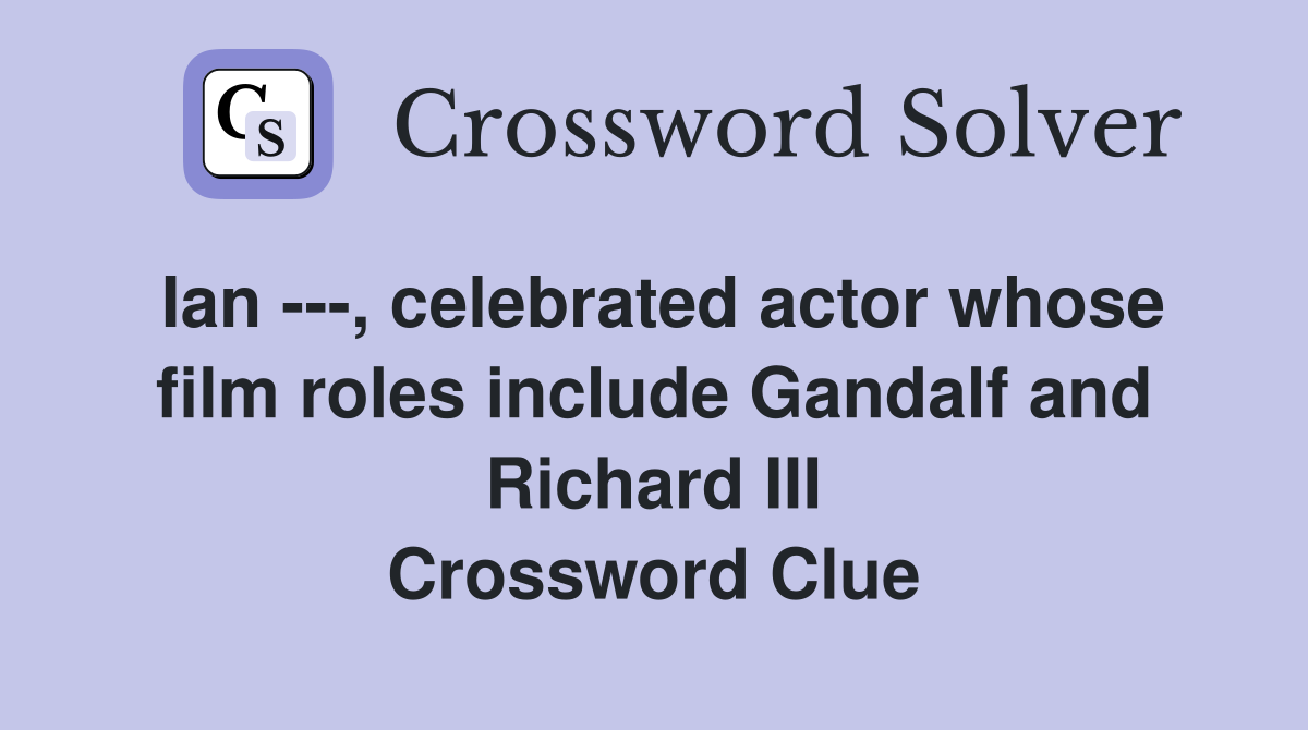 Ian ---, celebrated actor whose film roles include Gandalf and Richard III Crossword Clue