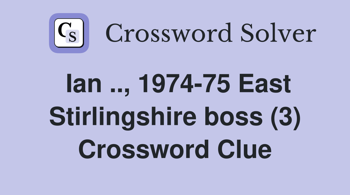 Ian .., 1974-75 East Stirlingshire boss (3) Crossword Clue