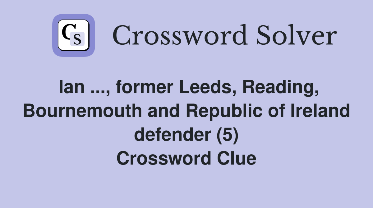Ian ..., former Leeds, Reading, Bournemouth and Republic of Ireland defender (5) Crossword Clue
