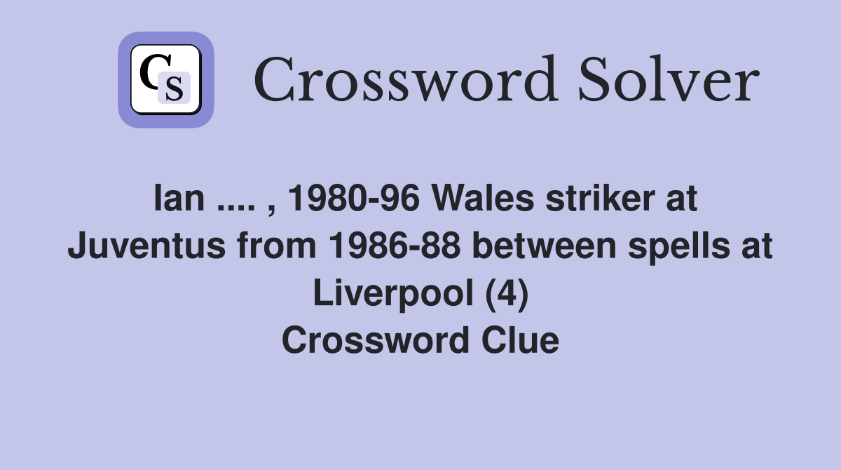 Ian .... , 1980-96 Wales striker at Juventus from 1986-88 between spells at Liverpool (4) Crossword Clue