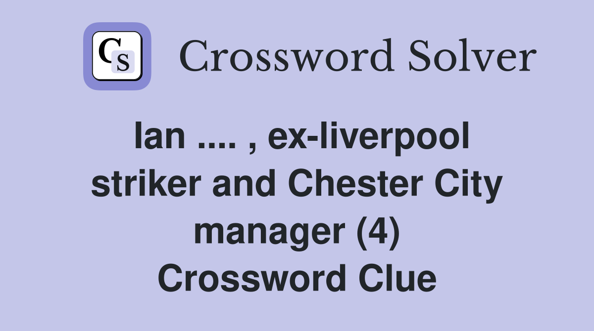 Ian .... , ex-liverpool striker and Chester City manager (4) Crossword Clue