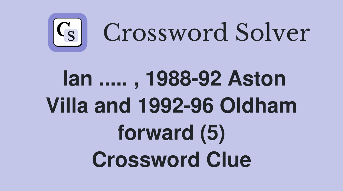 Ian ..... , 1988-92 Aston Villa and 1992-96 Oldham forward (5) Crossword Clue