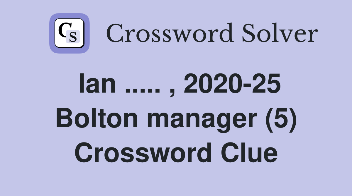 Ian ..... , 2020-25 Bolton manager (5) Crossword Clue
