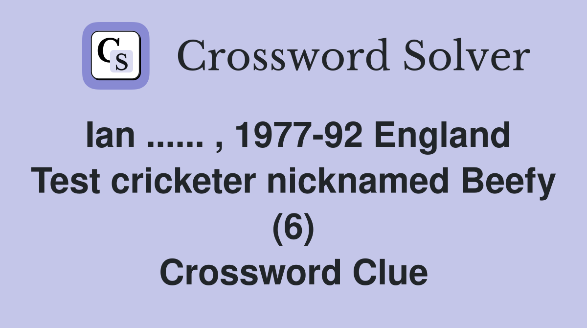 Ian ...... , 1977-92 England Test cricketer nicknamed Beefy (6) Crossword Clue