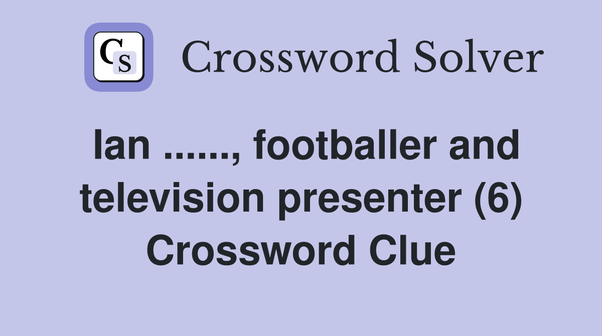 Ian ......, footballer and television presenter (6) Crossword Clue