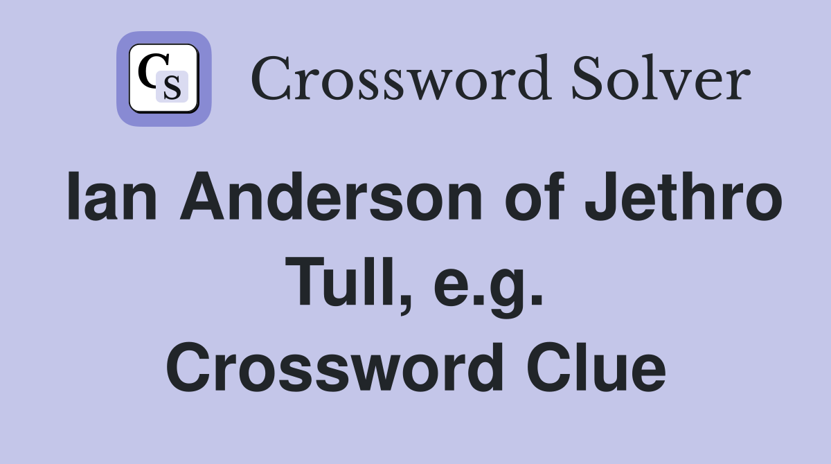Ian Anderson of Jethro Tull, e.g. Crossword Clue