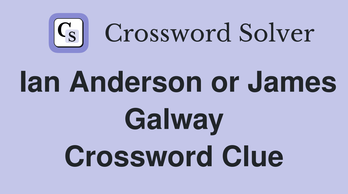 Ian Anderson or James Galway Crossword Clue