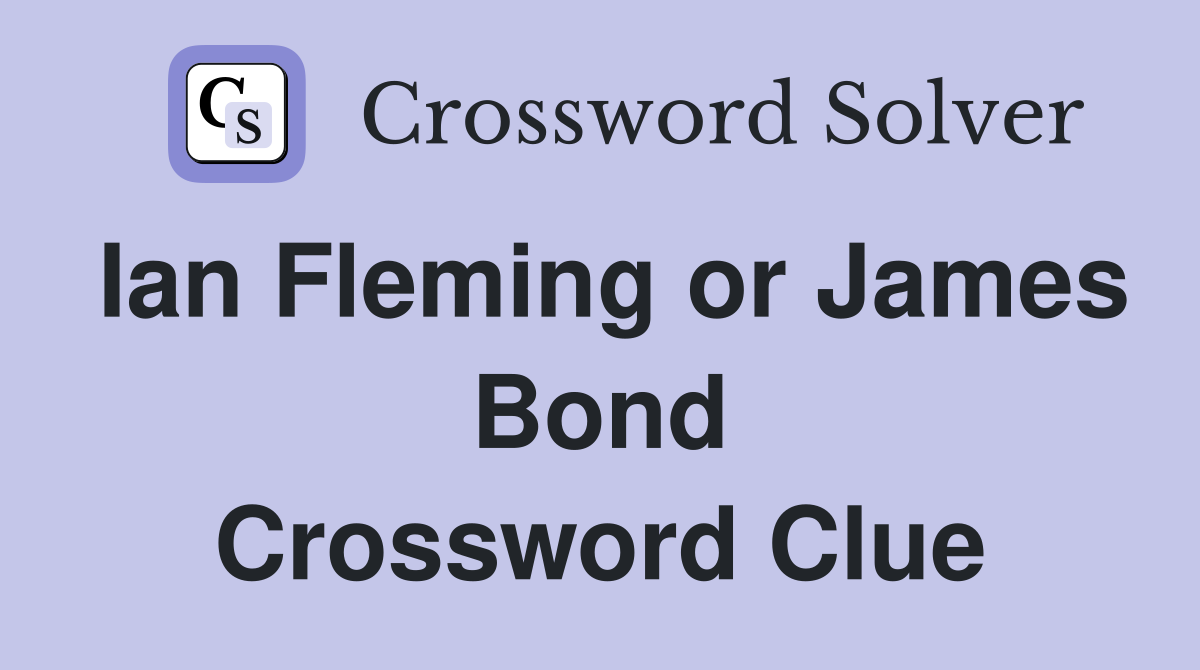 Ian Fleming or James Bond Crossword Clue