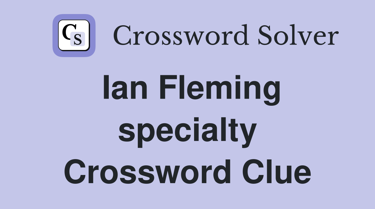 Ian Fleming specialty Crossword Clue