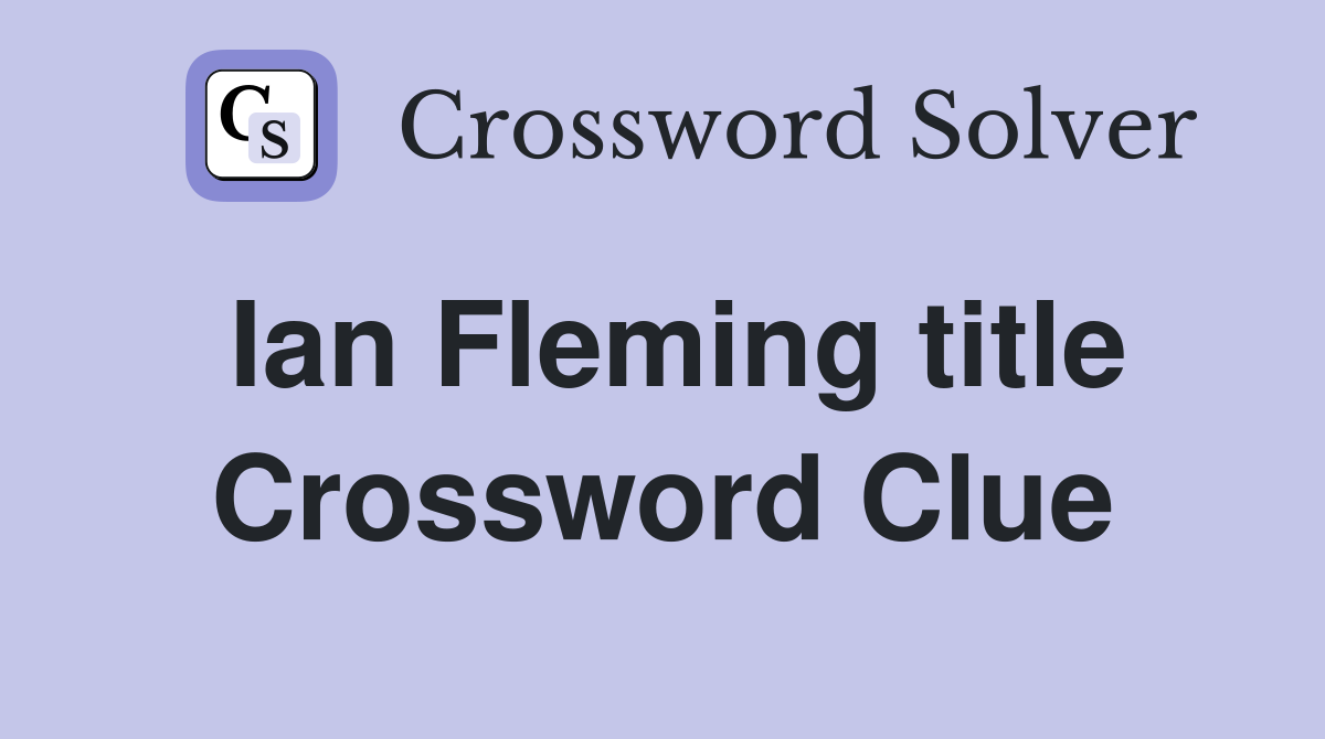 Ian Fleming title Crossword Clue