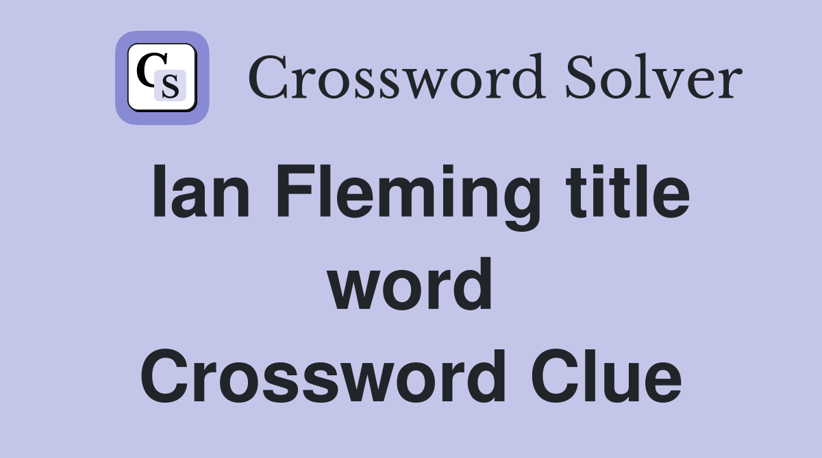 Ian Fleming title word Crossword Clue
