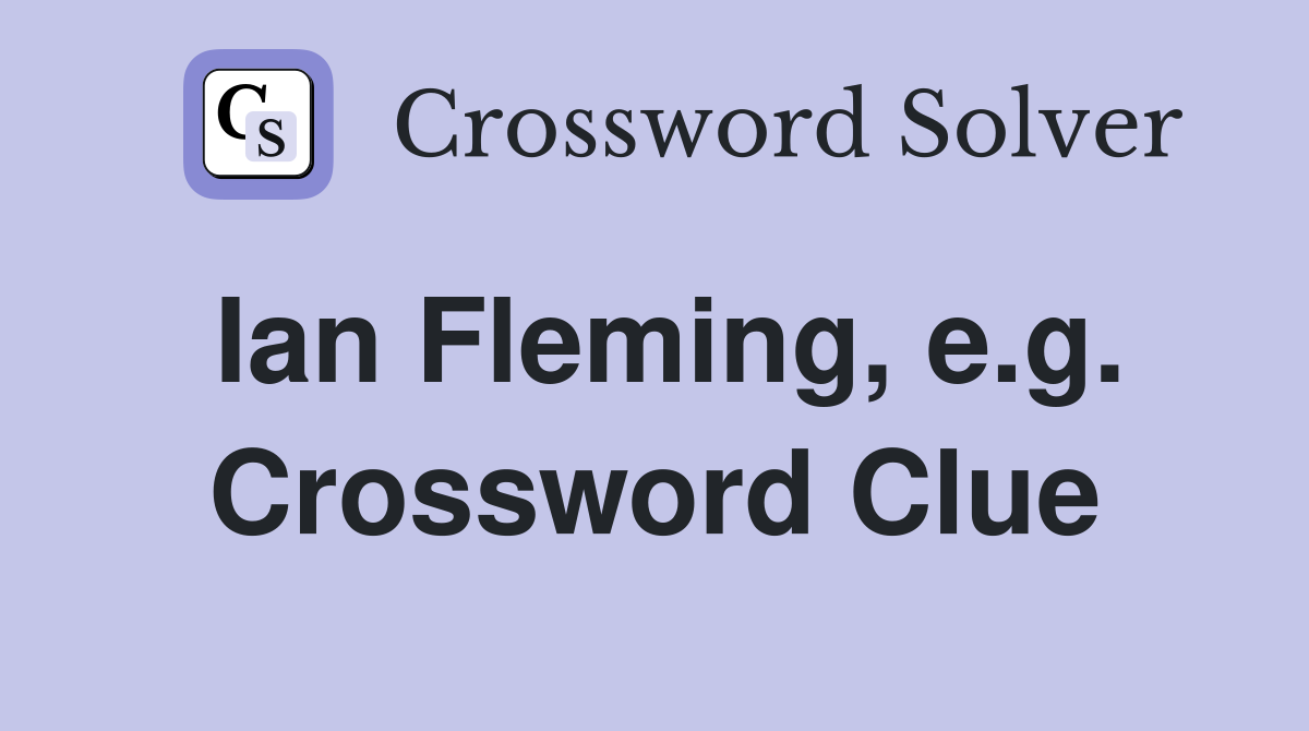 Ian Fleming, e.g. Crossword Clue
