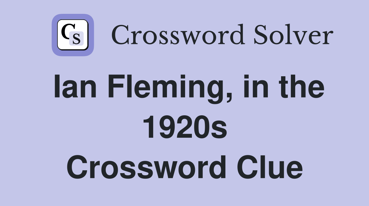 Ian Fleming, in the 1920s Crossword Clue