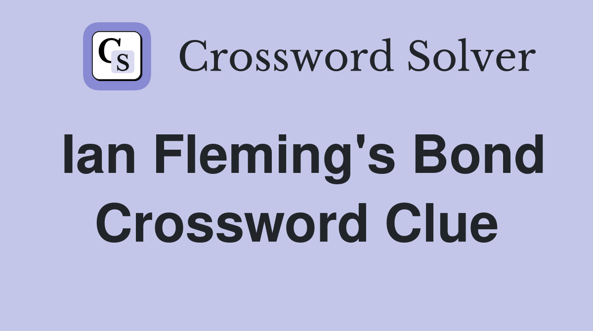 Ian Fleming's Bond Crossword Clue