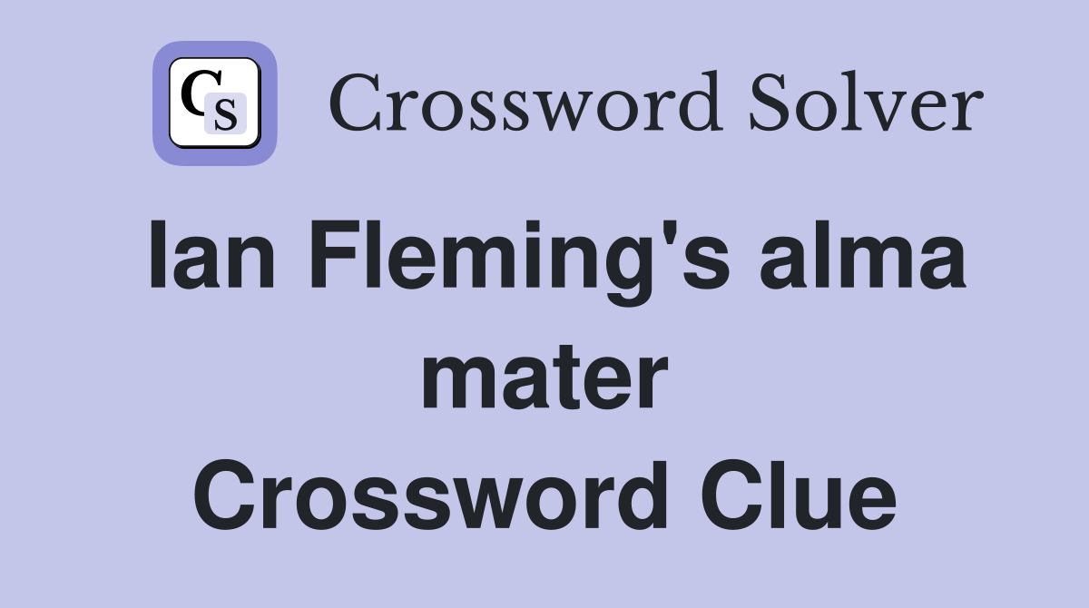 Ian Fleming's alma mater Crossword Clue