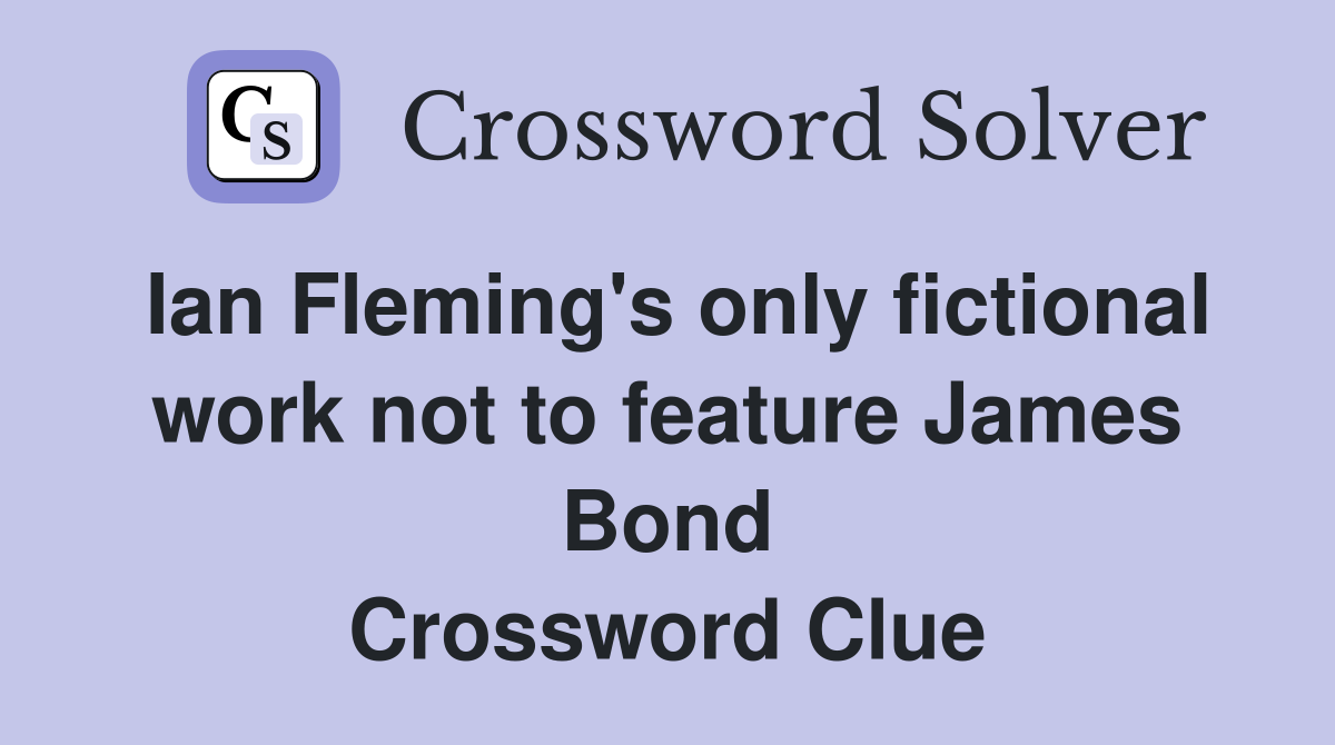 Ian Fleming's only fictional work not to feature James Bond Crossword Clue