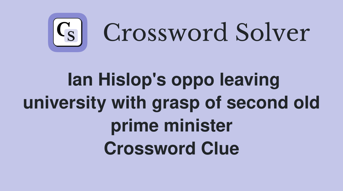 Ian Hislop's oppo leaving university with grasp of second old prime minister Crossword Clue
