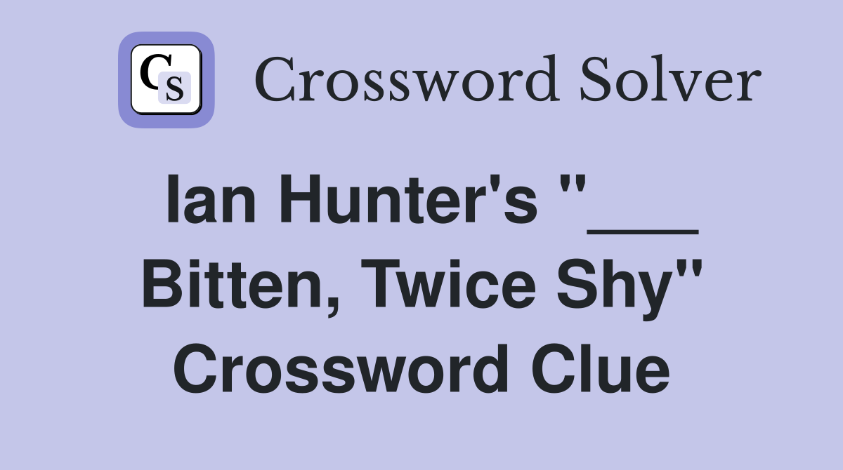 Ian Hunter's "___ Bitten, Twice Shy" Crossword Clue