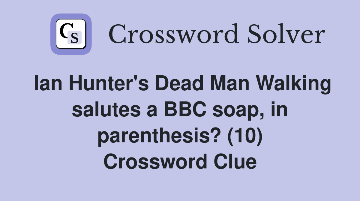 Ian Hunter's Dead Man Walking salutes a BBC soap, in parenthesis? (10) Crossword Clue