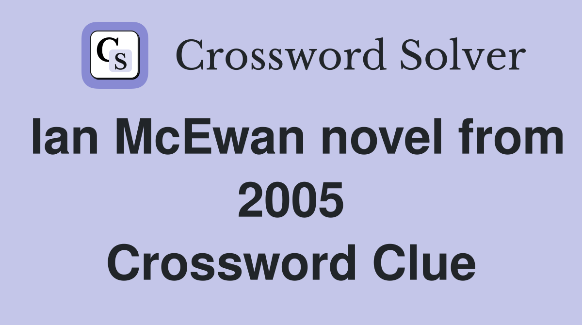 Ian McEwan novel from 2005 Crossword Clue