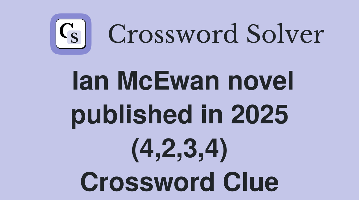 Ian McEwan novel published in 2025 (4,2,3,4) Crossword Clue