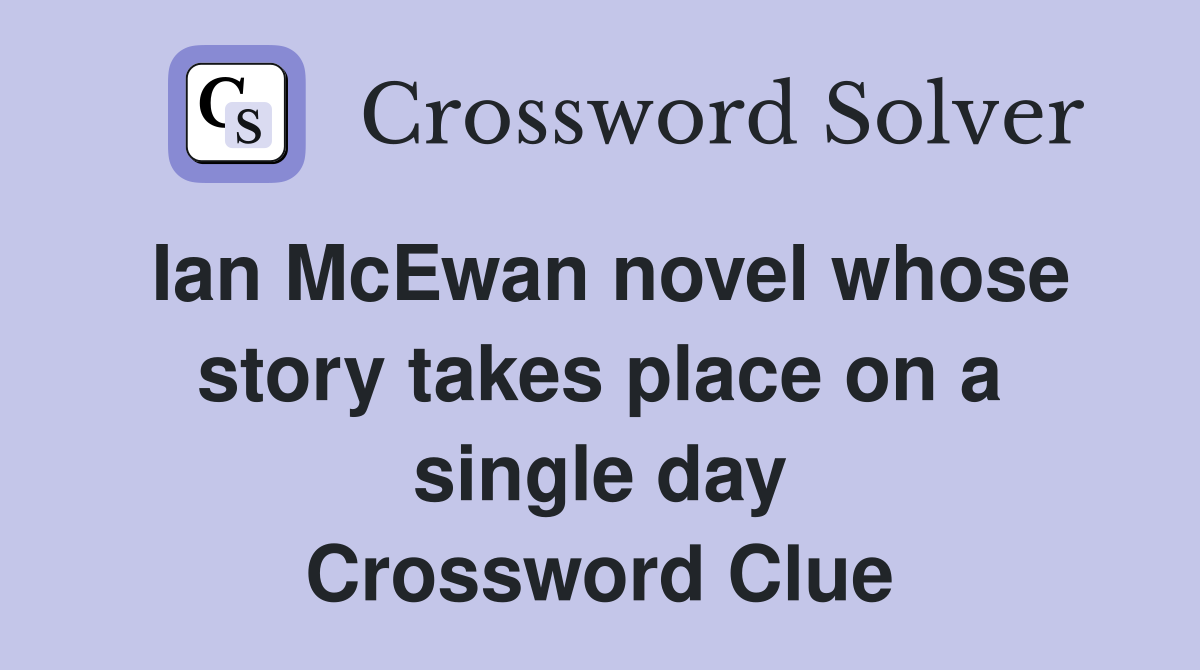 Ian McEwan novel whose story takes place on a single day Crossword Clue