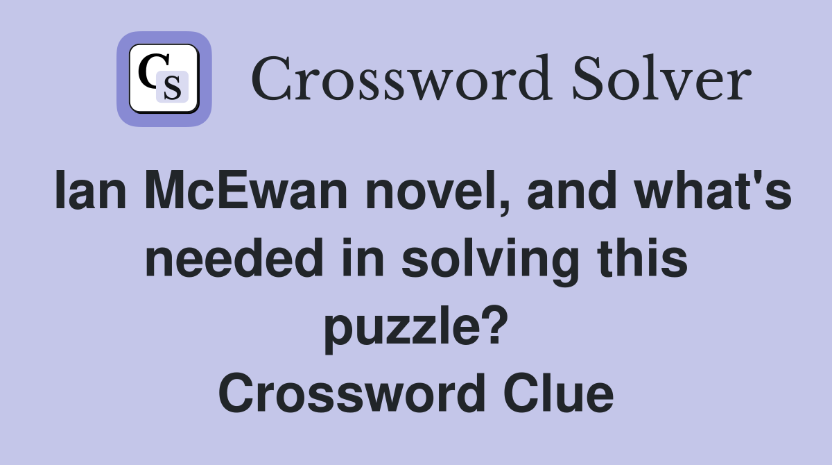 Ian McEwan novel, and what's needed in solving this puzzle? Crossword Clue