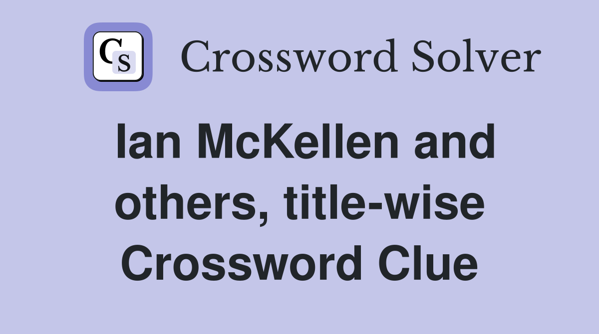 Ian McKellen and others, title-wise Crossword Clue