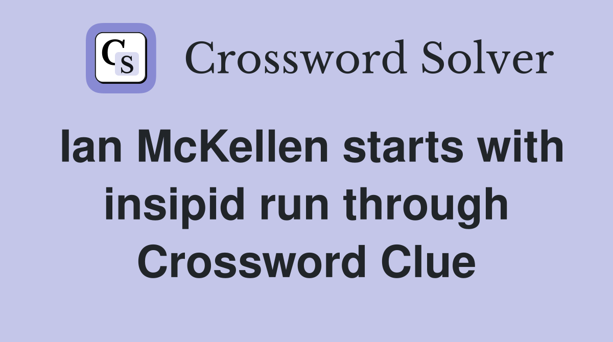 Ian McKellen starts with insipid run through Crossword Clue