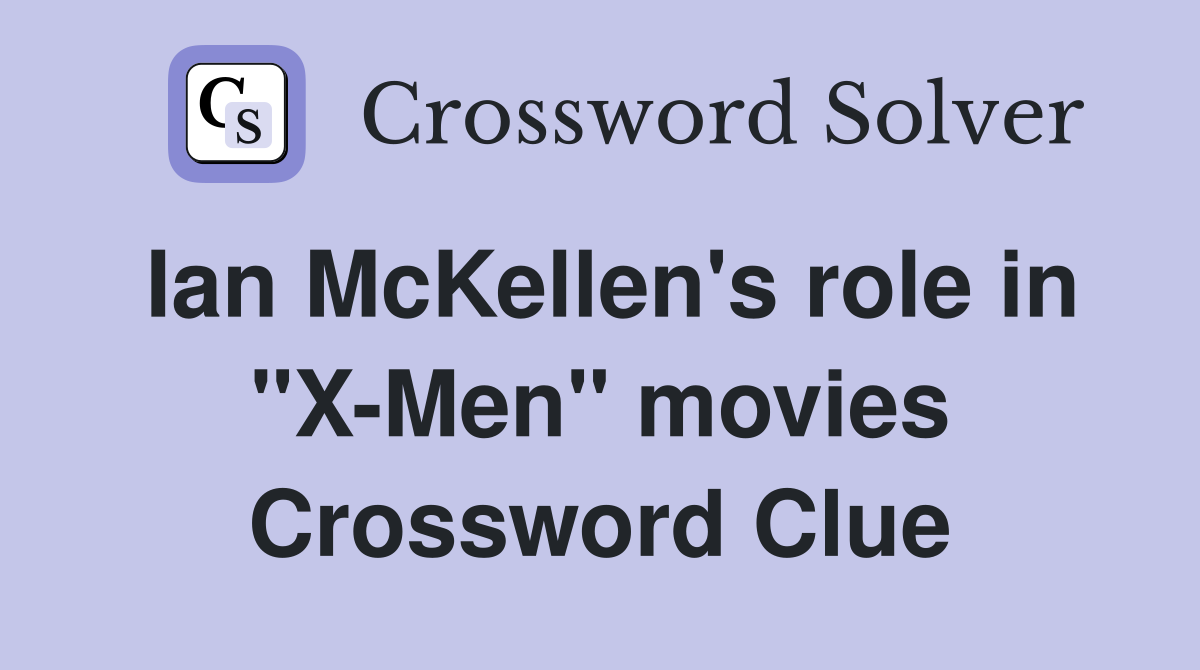 Ian McKellen's role in "X-Men" movies Crossword Clue