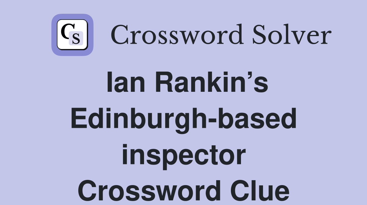 Ian Rankin’s Edinburgh-based inspector Crossword Clue