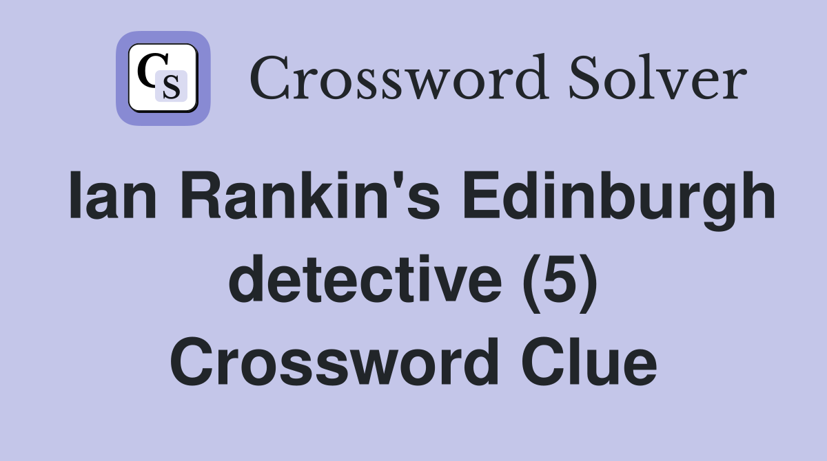 Ian Rankin's Edinburgh detective (5) Crossword Clue