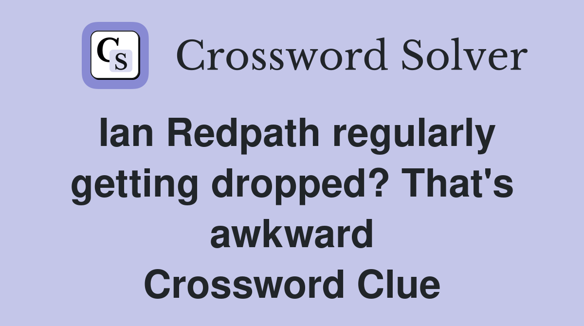 Ian Redpath regularly getting dropped? That's awkward Crossword Clue