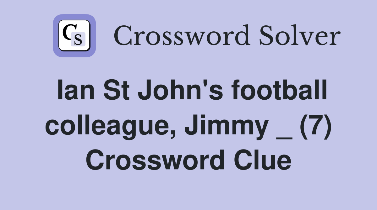 Ian St John's football colleague, Jimmy _ (7) Crossword Clue