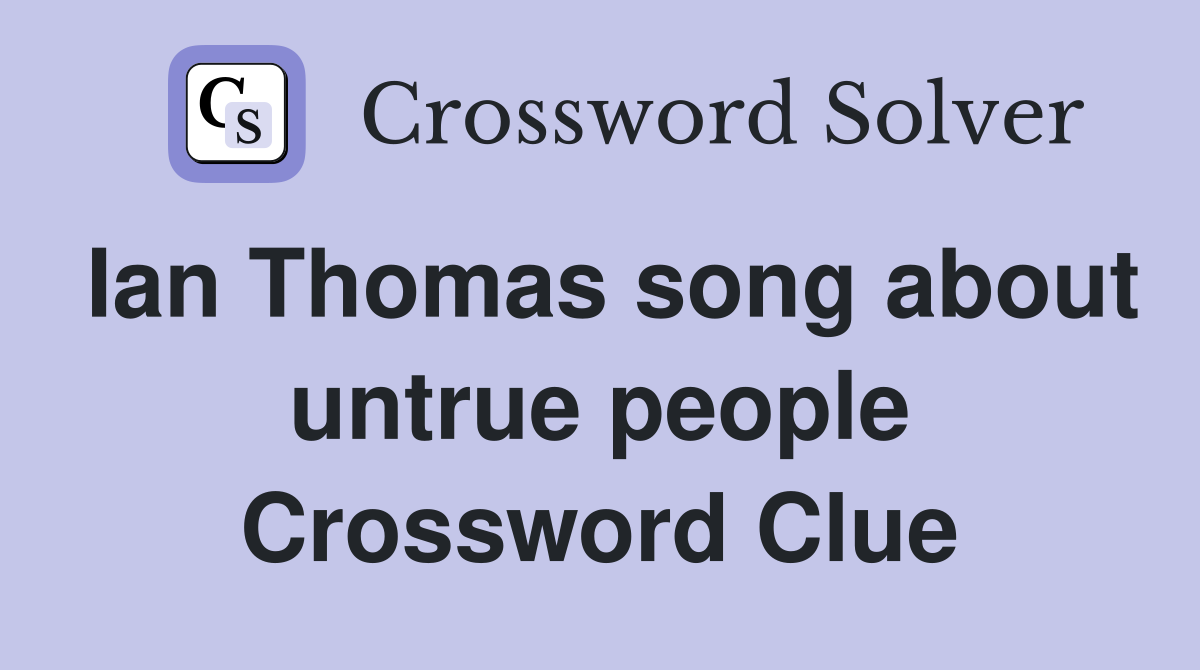 Ian Thomas song about untrue people Crossword Clue
