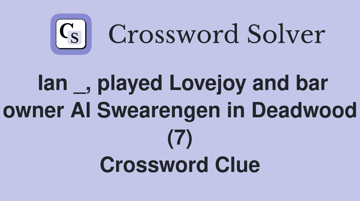 Ian _, played Lovejoy and bar owner Al Swearengen in Deadwood (7) Crossword Clue