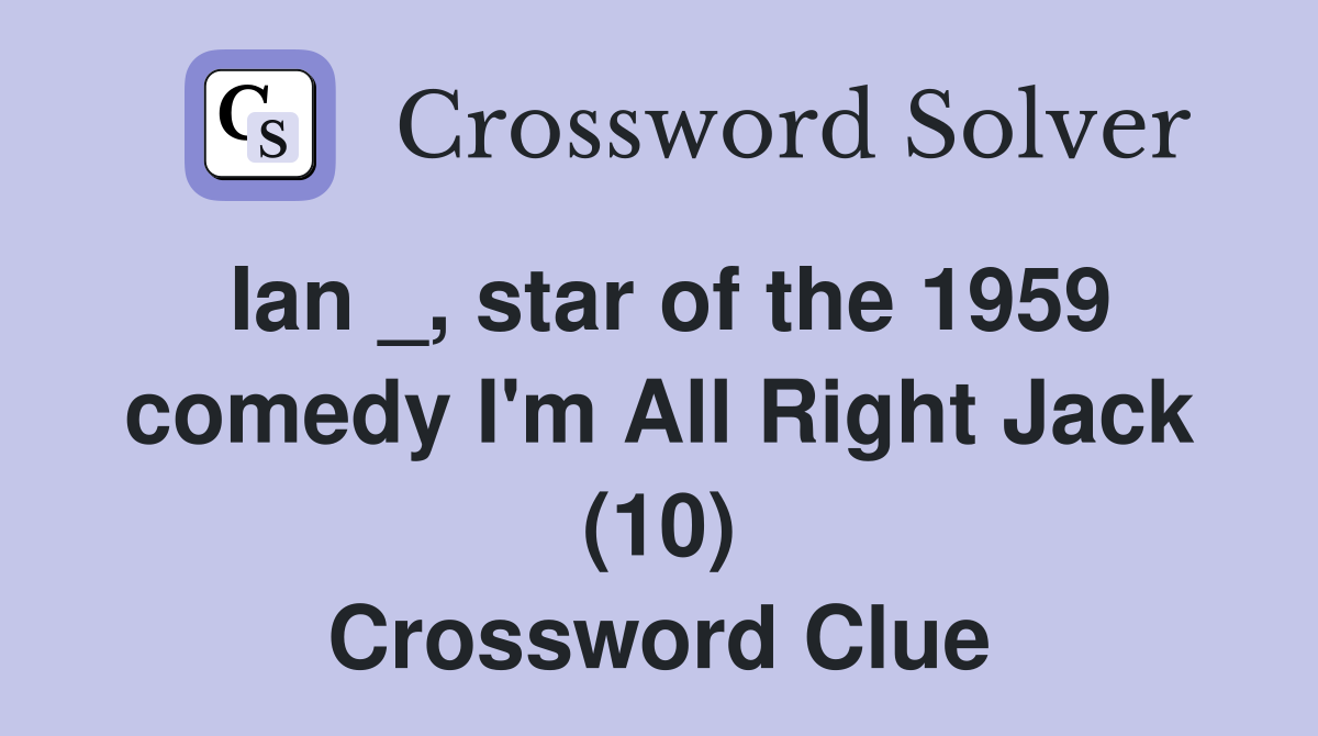 Ian _, star of the 1959 comedy I'm All Right Jack (10) Crossword Clue