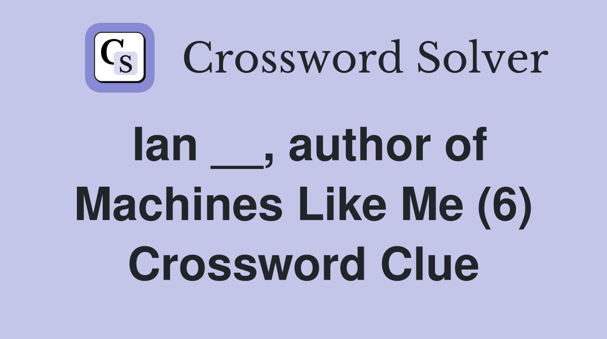 Ian __, author of Machines Like Me (6) Crossword Clue