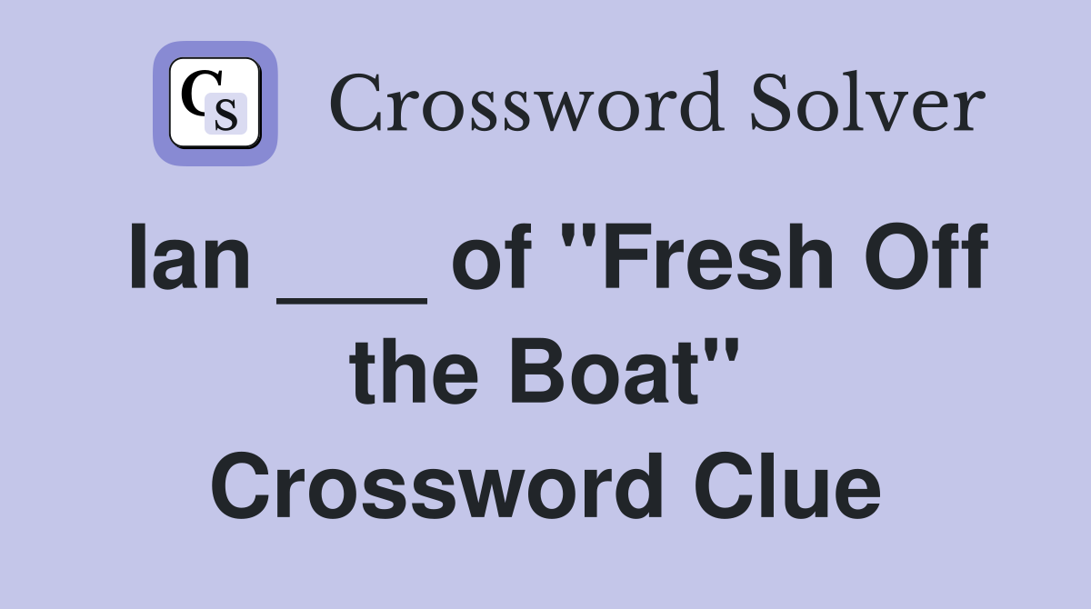 Ian ___ of "Fresh Off the Boat" Crossword Clue