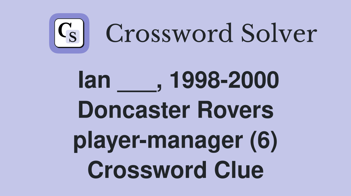Ian ___, 1998-2000 Doncaster Rovers player-manager (6) Crossword Clue