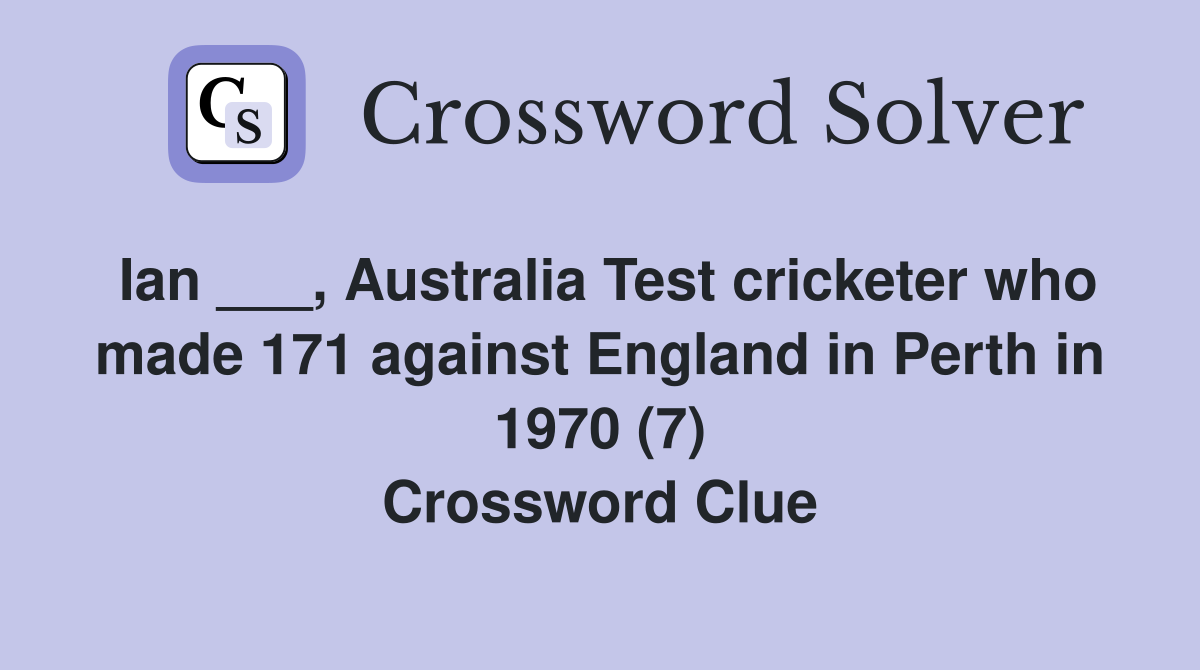 Ian ___, Australia Test cricketer who made 171 against England in Perth in 1970 (7) Crossword Clue
