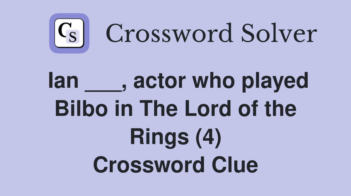 Ian ___, actor who played Bilbo in The Lord of the Rings (4) Crossword Clue