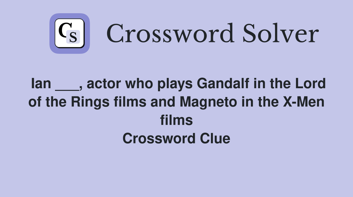 Ian ___, actor who plays Gandalf in the Lord of the Rings films and Magneto in the X-Men films Crossword Clue