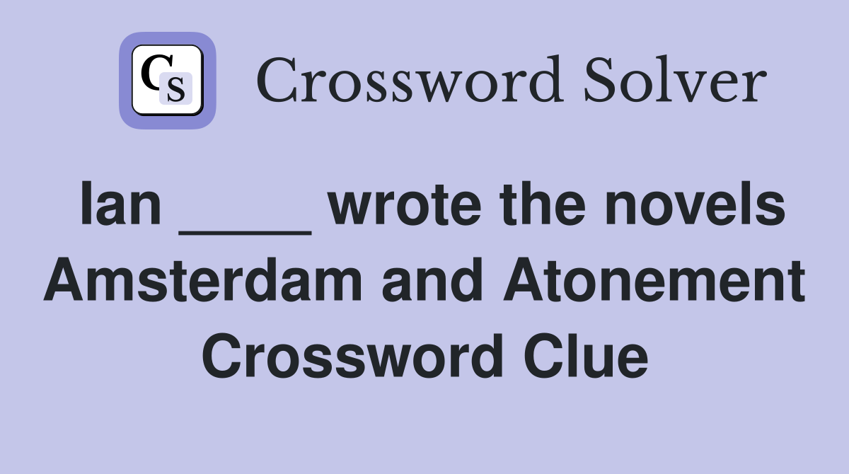 Ian ____ wrote the novels Amsterdam and Atonement Crossword Clue