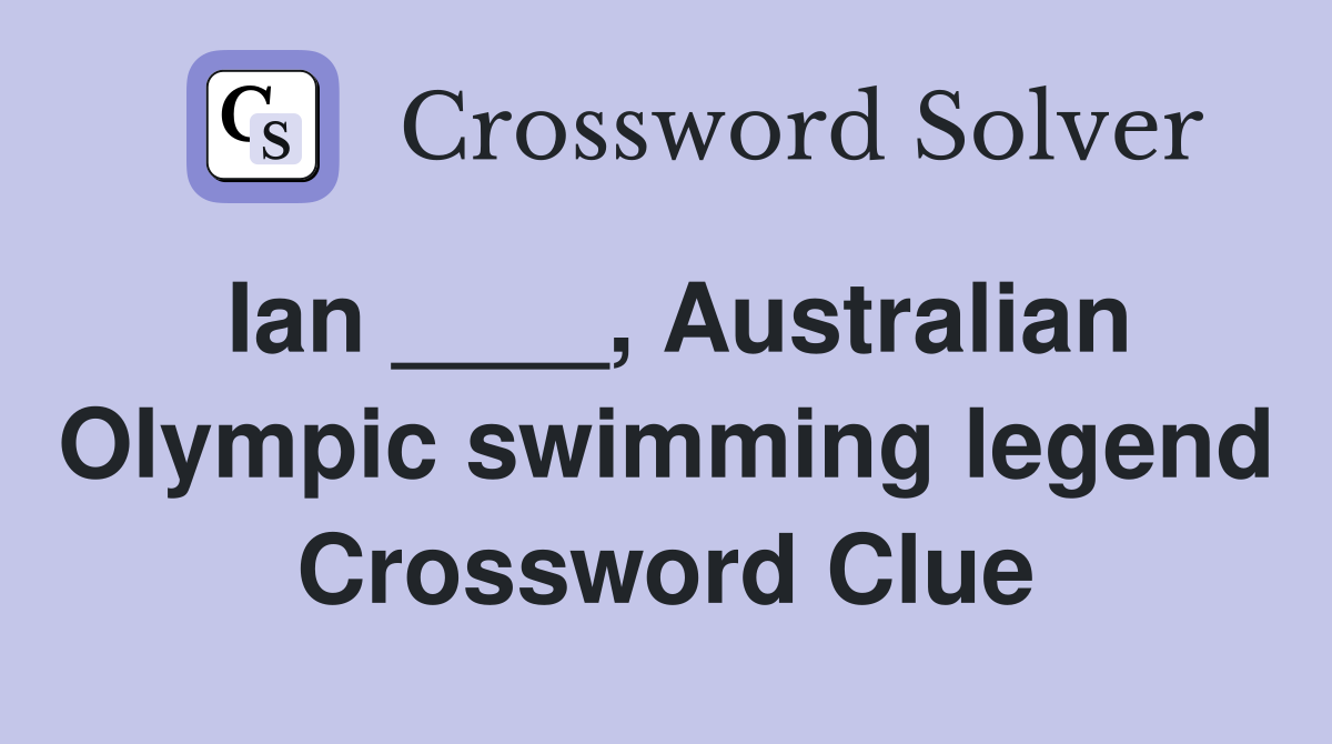 Ian ____, Australian Olympic swimming legend Crossword Clue