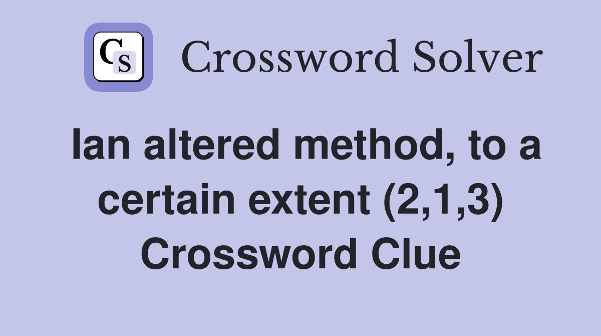Ian altered method, to a certain extent (2,1,3) Crossword Clue